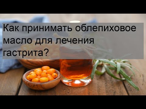 Как принимать облепиховое масло для лечения гастрита?