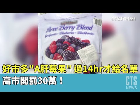 好市多「A肝莓果」過14hr才給名單 高市開罰30萬！｜華視新聞 20230429