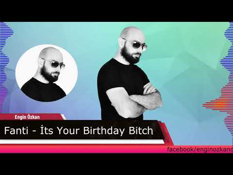 Fanti - İts Your Birthday Bitch (Engin Özkan Original Mix)