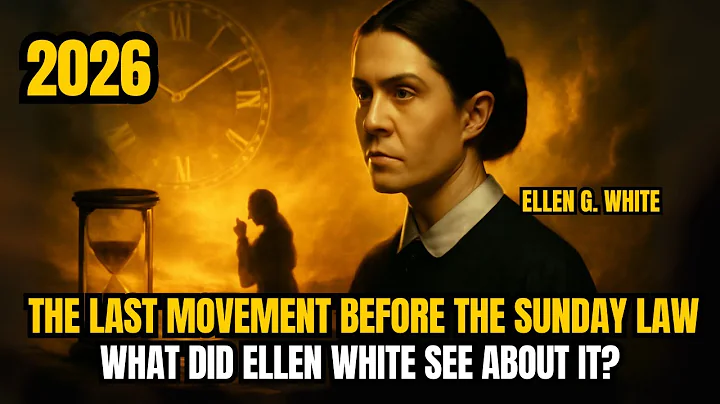 THE LAST MOVEMENT BEFORE THE SUNDAY LAW — What Did Ellen White See About It?
