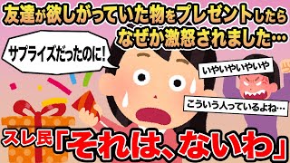 【報告者キチ】友達が欲しがっていたものをプレゼントしたらなぜか激怒されました...→スレ民「それは、ないわ」