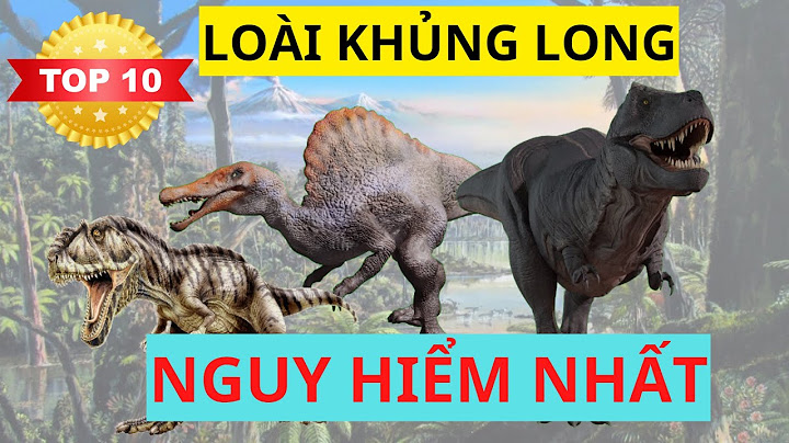 Top 10 dong vat nguy hiem nhat thoi tien su năm 2024