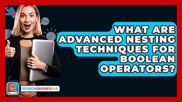 What Are Advanced Nesting Techniques For Boolean Operators? - SearchEnginesHub.com