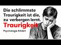 Die schlimmste Traurigkeit ist die, die man zu verbergen lernt.“