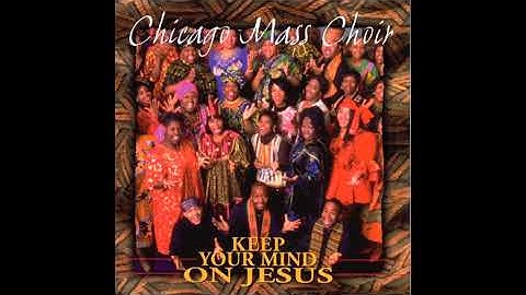 Keep Your Mind Stayed on Jesus - Chicago Mass Cho