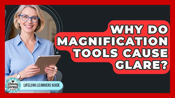 Why Do Magnification Tools Cause Glare? - Lifelong Learners Guide