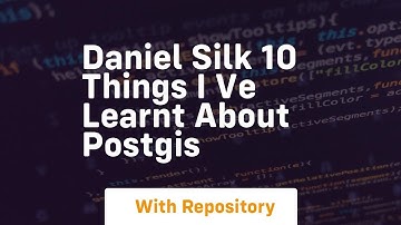 Daniel silk 10 things i ve learnt about postgis