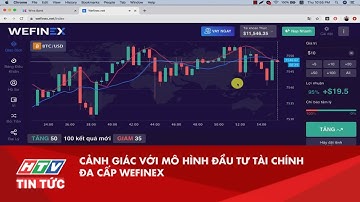 CẢNH GIÁC VỚI MÔ HÌNH ĐẦU TƯ TÀI CHÍNH ĐA CẤP WEFINEX | HTV TIN TỨC
