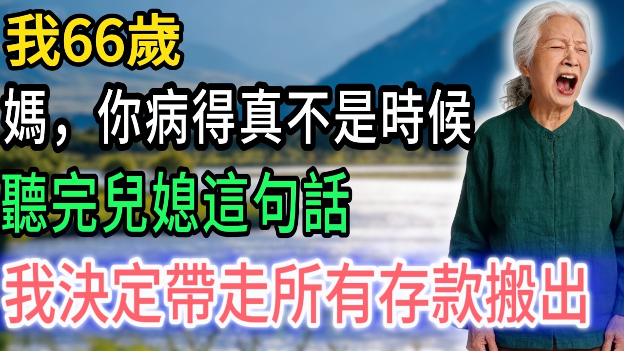 我66歲“媽，你病得真不是時候”：聽完兒媳這句話，我決定帶走所有存款搬出去