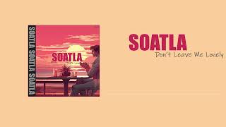 SOATLA - Don't Leave Me Lonely