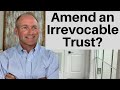 How To Change An Irrevocable Trust