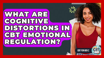 What Are Cognitive Distortions In CBT Emotional Regulation? - CBT for Gen Z