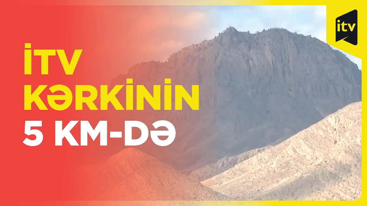 Ermənistanda qalan Kərkiyə İTV yaxınlaşdı