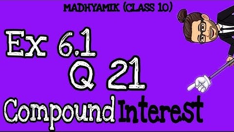 Q21 - Ex 6.1 | Madhyamik | Compound Interest | Maths Class X | WBBSE | Ganit Prakash