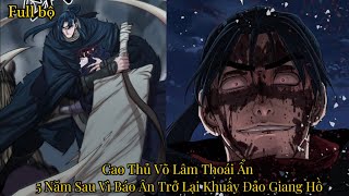 [ FULL ] Cao Thủ Võ Lâm Thoái Ẩn 5 Năm Sau Vì Báo Ân Trở Lại Khuấy Đảo Giang Hồ l Review Truyện Hay