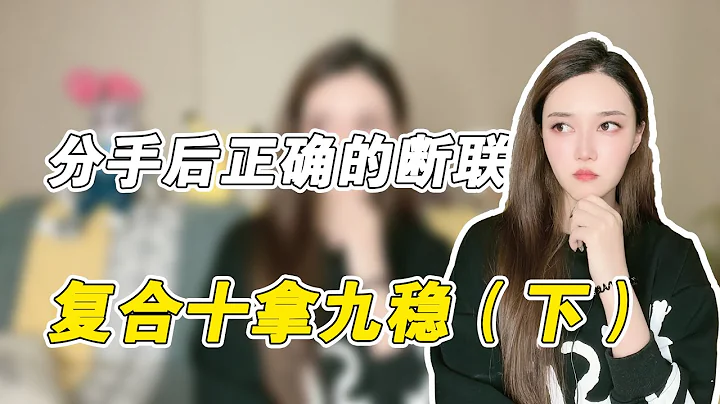 分手后正确的断联，复合十拿九稳（下集）      复合丨挽回丨分手丨恋爱 - 天天要闻
