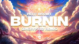 Petit Biscuit - Burnin (Encrypted Remix)