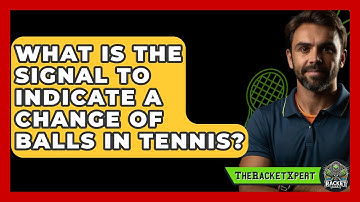 What Is The Signal To Indicate A Change Of Balls In Tennis? - The Racket Xpert