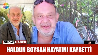 Haldun Boysan hayatını kaybetti