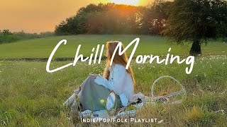 Chill Morrning ✨ Positive Music for Morning Vibes | Best Indie/Pop/Folk/Acoustic Playlist