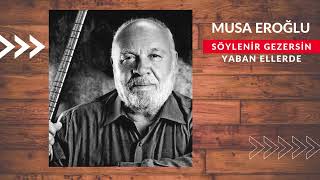 Musa EROĞLU-Söylenir Gezersin Yaban Ellerde