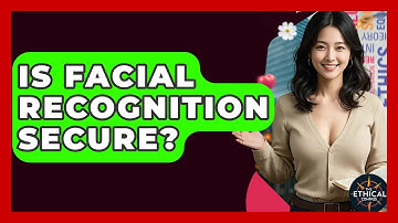 Is Facial Recognition Secure? - The Ethical Compass
