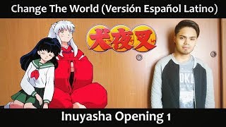 Change The World (Versión Español Latino) Inuyasha OP 1