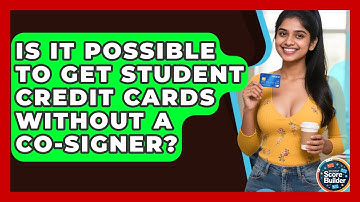 Is It Possible to Get Student Credit Cards Without a Co-Signer? | Student Score Builder News
