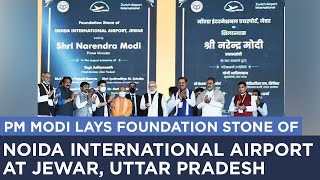 PM Modi lays foundation stone of Noida International Airport at Jewar, Uttar Pradesh