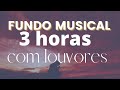 Fundo Musical Para Oração / Louvores Instrumentais que Tocam  / 3 horas com Jesus