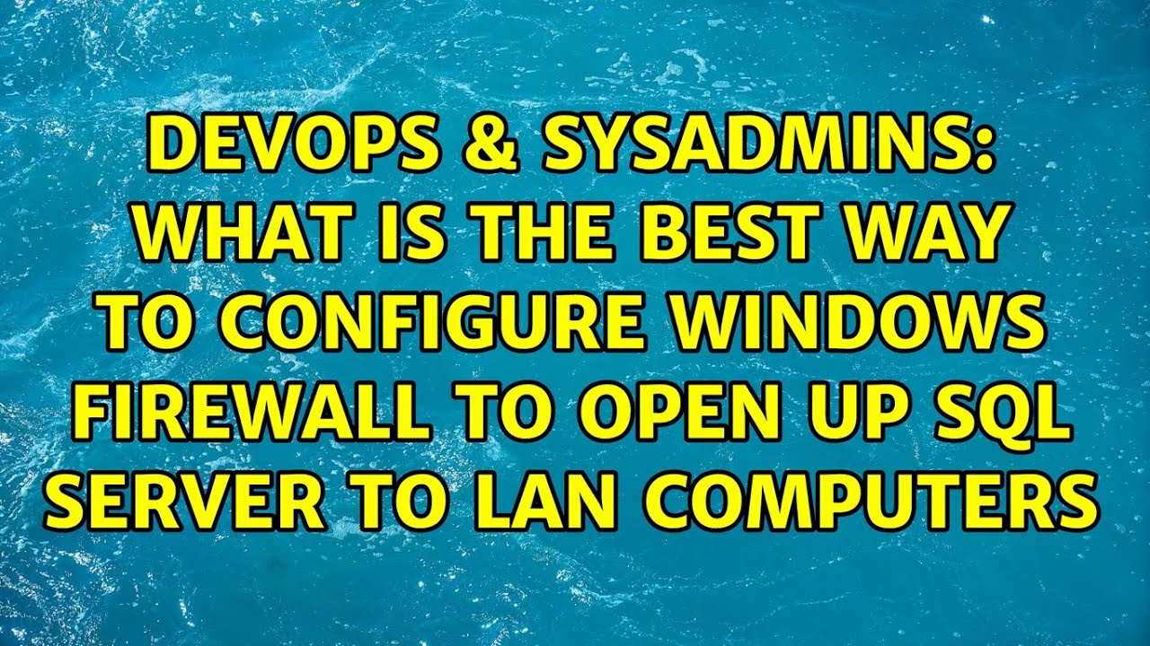 What is the best way to configure windows firewall to open up sql ...