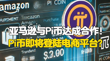 Pi Network：亚马逊与Pi币达成合作！Pi币即将登陆电商平台？