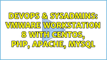 DevOps & SysAdmins: VMWare Workstation 8 with CentOS, PHP, Apache, MySQL