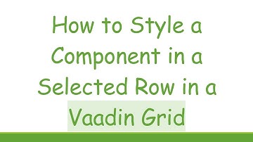 How to Style a Component in a Selected Row in a Vaadin Grid