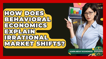 How Does Behavioral Economics Explain Irrational Market Shifts? - Learn About Economics