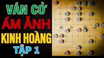 KHÁN GIẢ SỐC TOÀN TẬP Khi Xem Ván Cờ Tướng Kinh Hoàng Này - Phần 1