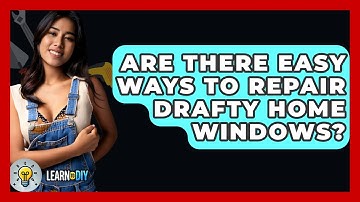Are There Easy Ways to Repair Drafty Home Windows? - LearnToDIY360.com