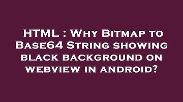 HTML : Why Bitmap to Base64 String showing black background on webview in android?
