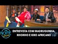 Entrevista com madruguinha brasil nhonho do brasil e kiko africano  the noite 120522