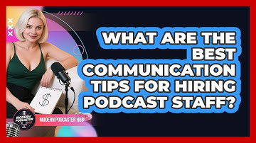 What Are The Best Communication Tips For Hiring Podcast Staff? - Modern Podcaster Hub