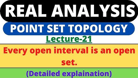 Lecture-21 | Every open interval is an open set | Real Analysis