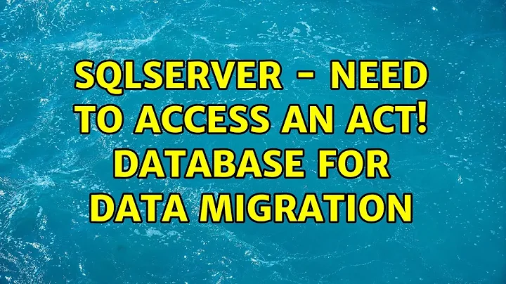 SQLServer - need to access an ACT! database for data migration (8 Solutions!!)