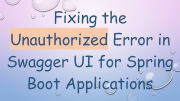 Fixing the Unauthorized Error in Swagger UI for Spring Boot Applications