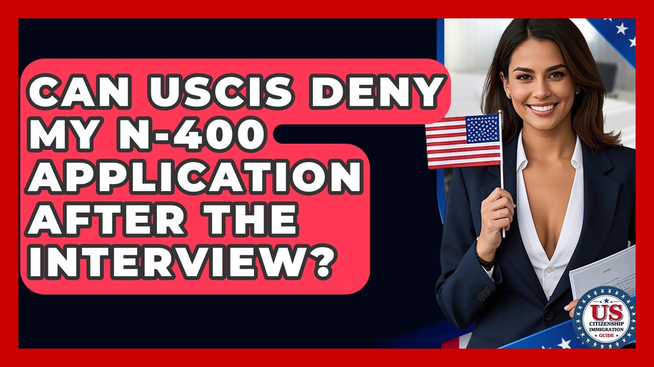Can USCIS Deny My N-400 Application After The Interview? - US Citizenship Immigration Guide