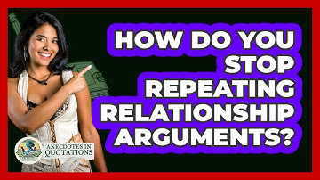 How Do You Stop Repeating Relationship Arguments? - Anecdotes in Quotation