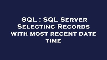 SQL : SQL Server Selecting Records with most recent date time