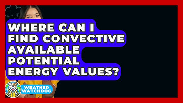 Where Can I Find Convective Available Potential Energy Values? - Weather Watchdog