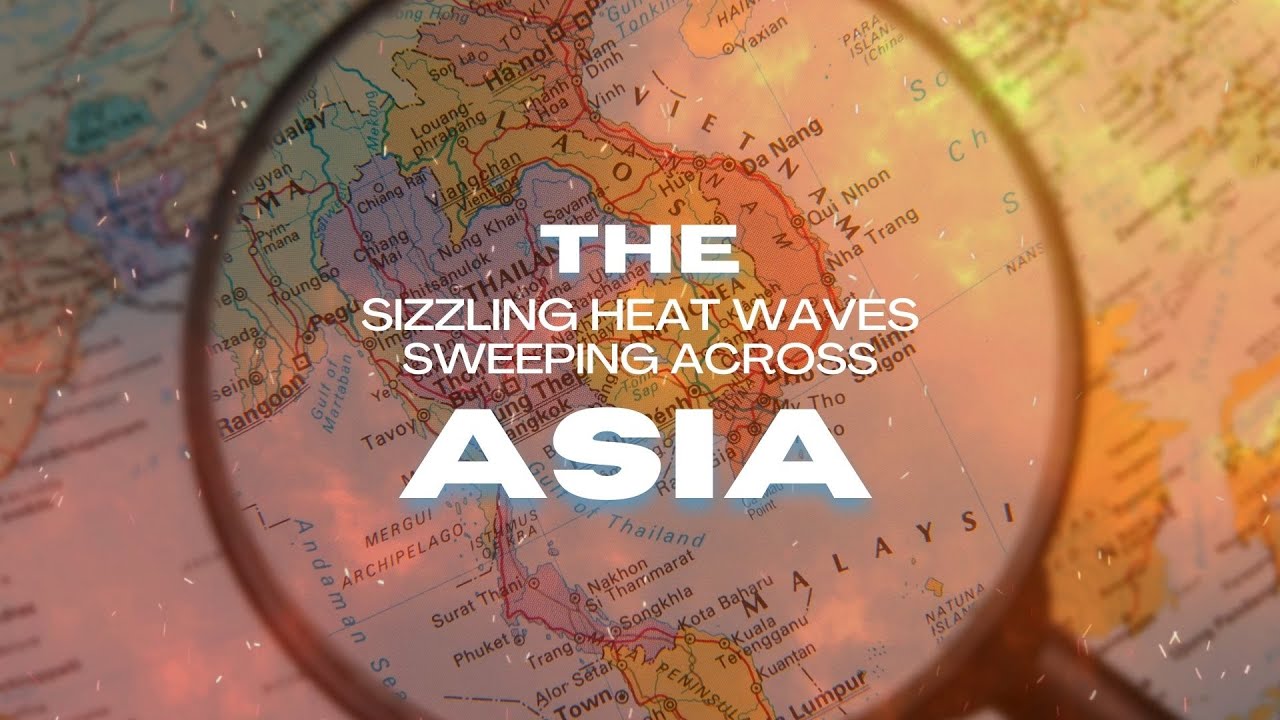 SOUTHEAST ASIA FACING A RECORD-BREAKING SCORCHING HEATWAVE