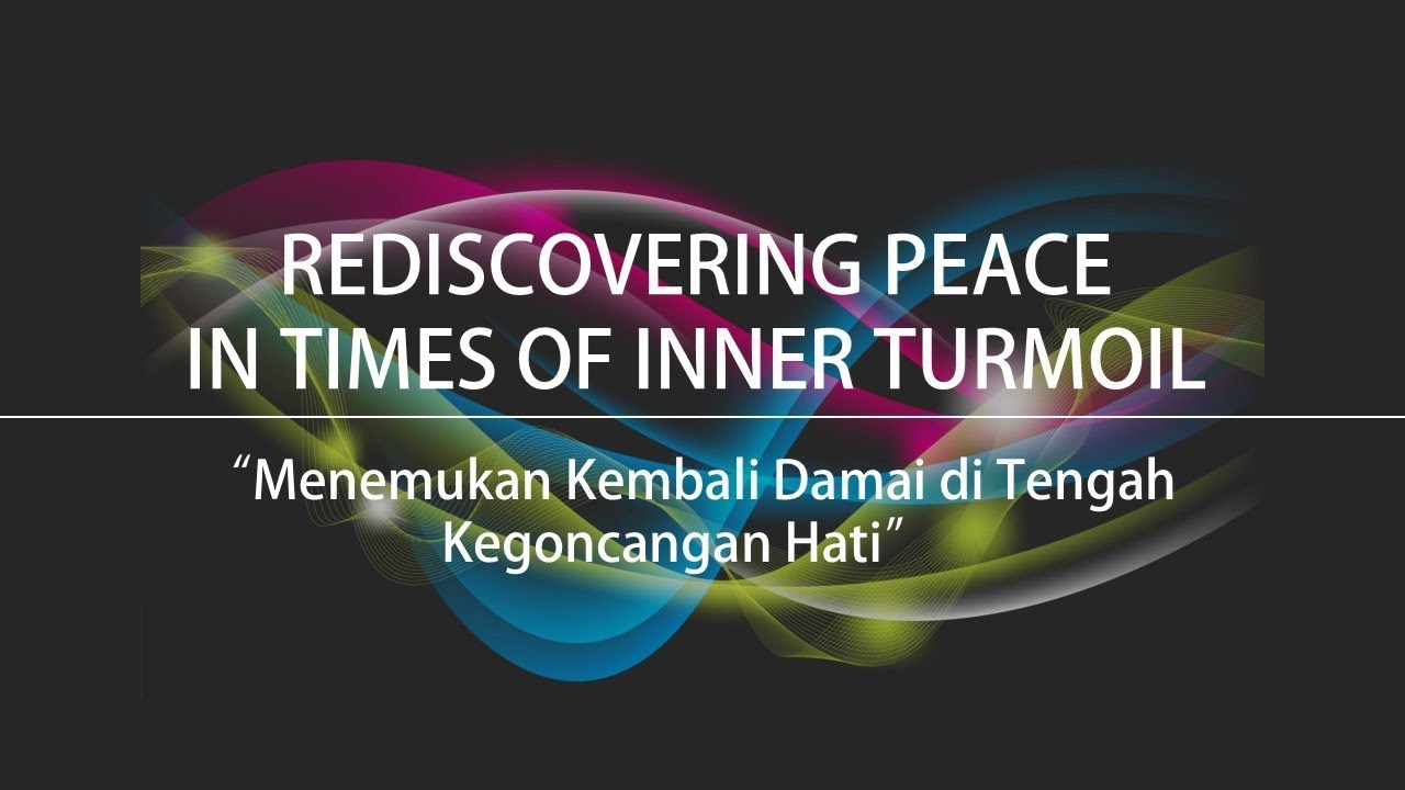 Rediscovering Peace In Times of Inner Turmoil : Menemukan Kembali Damai di Tengah Kegoncangan Hati