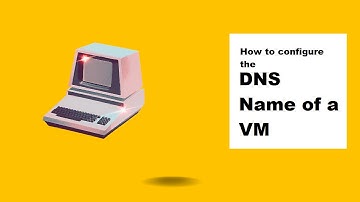 How to configure the DNS Name of a Virtual Machine in Azure